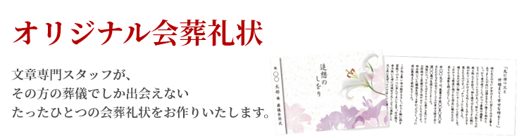 オリジナル会葬礼状 文章専門スタッフが、その方の葬儀でしか出会えないたった一つの会葬礼状をおつくり致します。