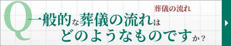 葬儀の流れ　Q. 一般的な葬儀の流れはどのようなものですか？